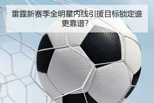 雷霆新赛季全明星内线引援目标锁定谁更靠谱？