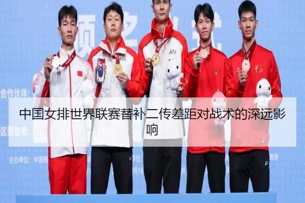 中国女排世界联赛替补二传差距对战术的深远影响